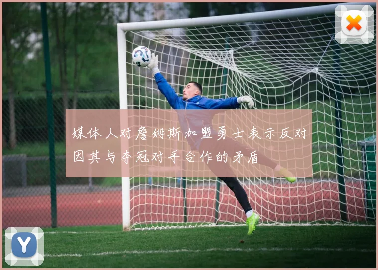 媒体人对詹姆斯加盟勇士表示反对因其与夺冠对手合作的矛盾