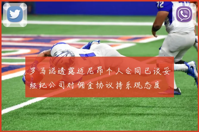 罗马诺透露迈尼昂个人合同已谈妥经纪公司对佣金协议持乐观态度